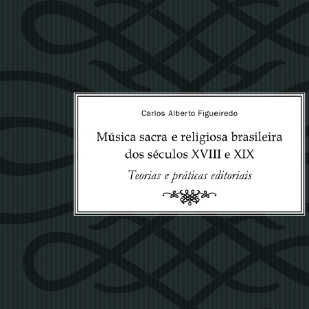 Música sacra e religiosa brasileira dos séculos XVIII e XIX. Teorias e práticas editoriais.